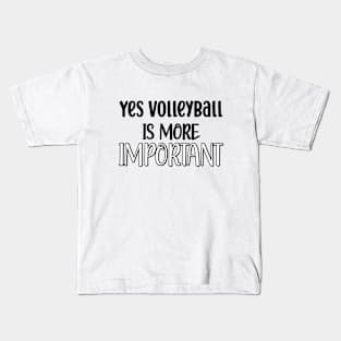 Yes Volleyball Is More Important Kids T-Shirt